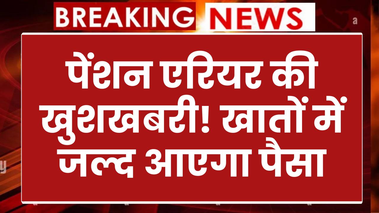 Pension Arrear News: खुशखबरी! 78 लाख पेंशनर्स के खातों में जल्द आने वाला है एरियर का पैसा, जानें कब तक